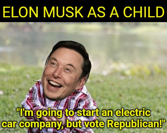 Musk shows us that you can be environmentally conscience and conservative at the same time. And the left hates him now? | ELON MUSK AS A CHILD; "I'm going to start an electric car company, but vote Republican!" | image tagged in evil child,elon musk,irony,liberals,expectation vs reality,business | made w/ Imgflip meme maker