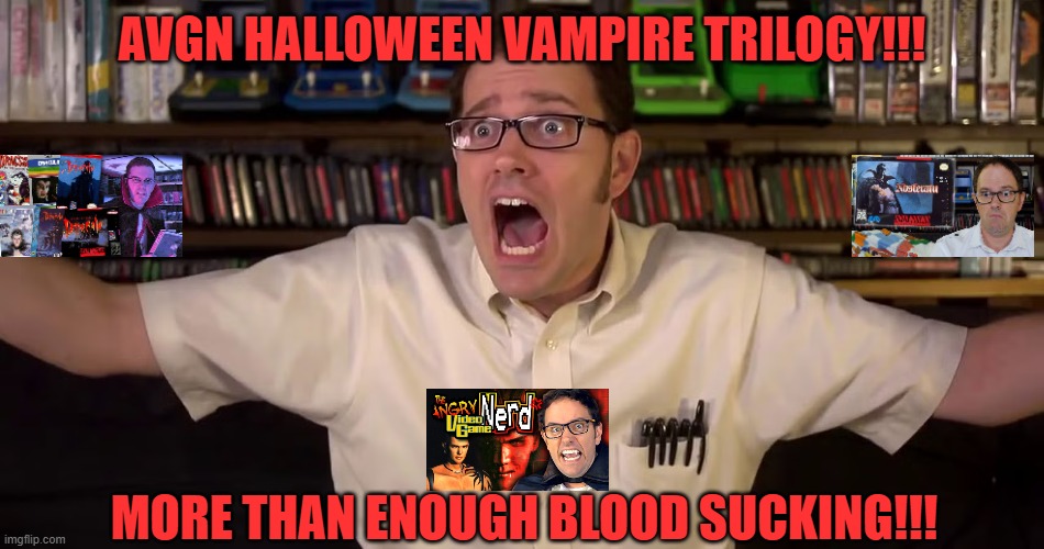 AVGN HALLOWEEN VAMPIRE TRILOGY!!! MORE THAN ENOUGH BLOOD SUCKING!!! | image tagged in avgn,halloween,dracula,nosferatu,trilogy,rip off | made w/ Imgflip meme maker