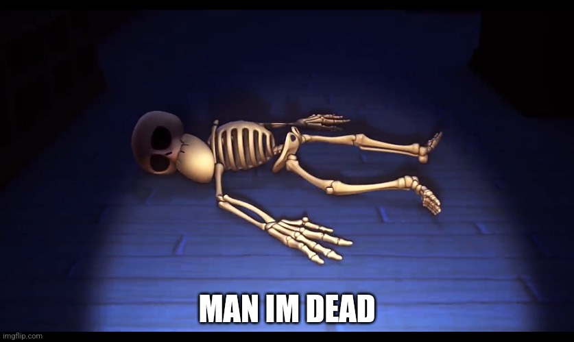 MAN IM DEAD | made w/ Imgflip meme maker