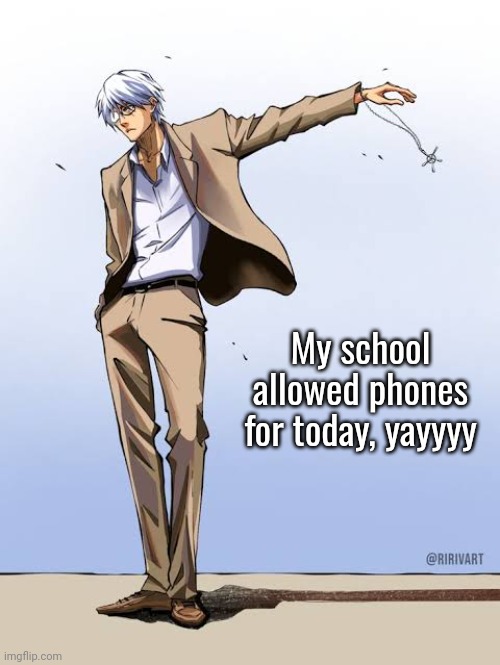 Ishida Bleach | My school allowed phones for today, yayyyy | image tagged in ishida bleach | made w/ Imgflip meme maker