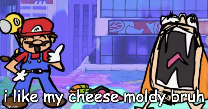 marior | i like my cheese moldy bruh | image tagged in marior | made w/ Imgflip meme maker