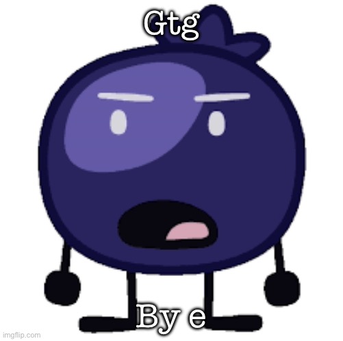 Displeased blueberry | Gtg; By e | image tagged in displeased blueberry | made w/ Imgflip meme maker