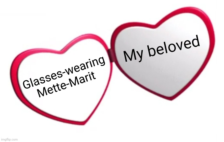 My beloved; Glasses-wearing Mette-Marit | image tagged in crown princess mette-marit,she's just as lovely without glasses,but,there's something about her in glasses,that makes me smile | made w/ Imgflip meme maker