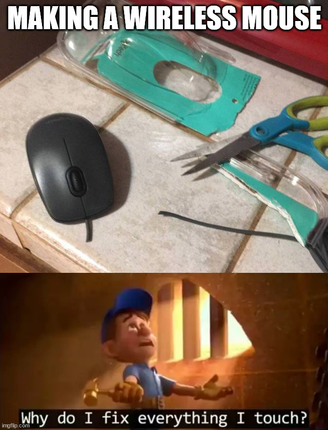 Wireless | MAKING A WIRELESS MOUSE | image tagged in fix it felix | made w/ Imgflip meme maker