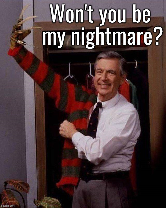 Welcome to the nightmare | Won't you be 
my nightmare? | image tagged in mr rogers,neighbor,freddy krueger | made w/ Imgflip meme maker