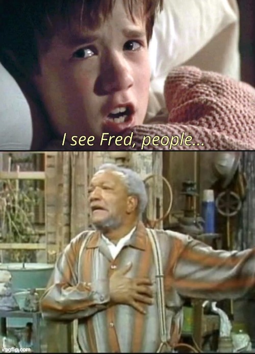 Fred | image tagged in fred sanford,sixth sense,i see dead people | made w/ Imgflip meme maker