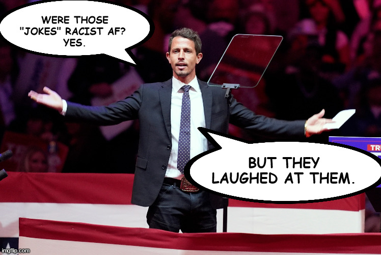 When they tell you who they are, believe them. | WERE THOSE "JOKES" RACIST AF? 
YES. BUT THEY LAUGHED AT THEM. | image tagged in madison square garden,trump rally | made w/ Imgflip meme maker