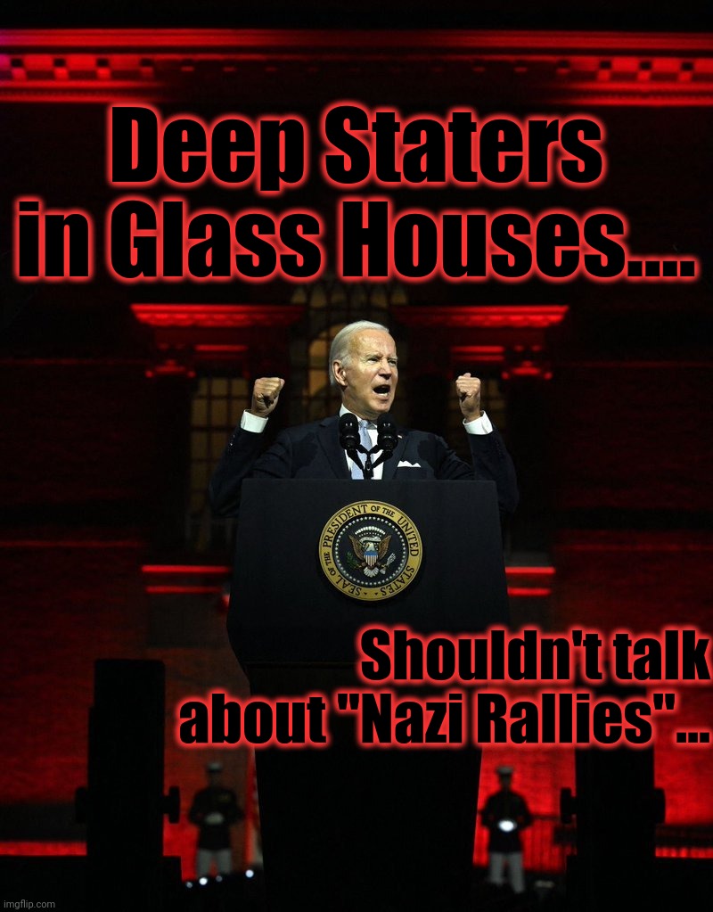 Joe biden creepy hitler speech | Deep Staters in Glass Houses.... Shouldn't talk about "Nazi Rallies"... | image tagged in joe biden creepy hitler speech | made w/ Imgflip meme maker