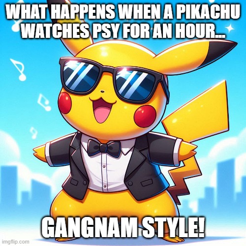 WHAT HAPPENS WHEN A PIKACHU WATCHES PSY FOR AN HOUR... GANGNAM STYLE! | made w/ Imgflip meme maker