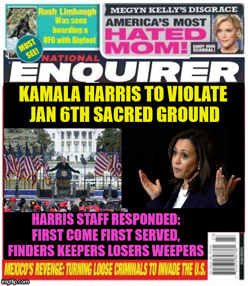 Let's have a rally and rub his nose in it. Maybe a flyover and tanks | KAMALA HARRIS TO VIOLATE 
JAN 6TH SACRED GROUND; HARRIS STAFF RESPONDED: FIRST COME FIRST SERVED, FINDERS KEEPERS LOSERS WEEPERS | image tagged in maga mourtary,nana nazi,ellipse rally 11 5th 2024,jan 6th failed coup,bring holy water,we're not going back | made w/ Imgflip meme maker