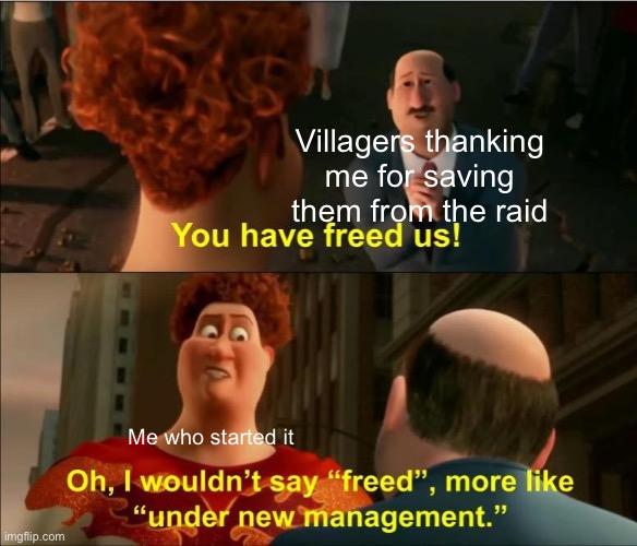 Under New Management | Villagers thanking me for saving them from the raid; Me who started it | image tagged in under new management,minecraft,minecraft villagers,villager | made w/ Imgflip meme maker