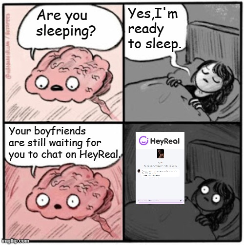 Brain Before Sleep | Yes,I'm ready to sleep. Are you sleeping? Your boyfriends are still waiting for you to chat on HeyReal. | image tagged in brain before sleep | made w/ Imgflip meme maker