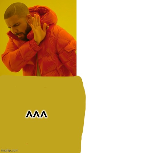 ^^^ | image tagged in memes,drake hotline bling | made w/ Imgflip meme maker