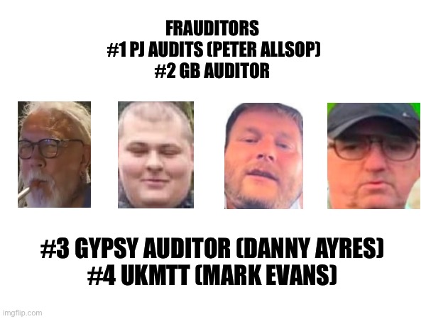 Auditing | FRAUDITORS 

#1 PJ AUDITS (PETER ALLSOP)
#2 GB AUDITOR; #3 GYPSY AUDITOR (DANNY AYRES)
#4 UKMTT (MARK EVANS) | image tagged in funny | made w/ Imgflip meme maker