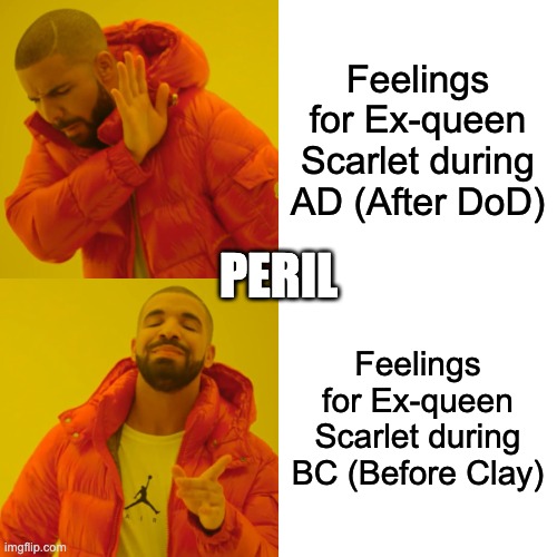 Drake Hotline Bling Meme | Feelings for Ex-queen Scarlet during AD (After DoD); PERIL; Feelings for Ex-queen Scarlet during BC (Before Clay) | image tagged in memes | made w/ Imgflip meme maker