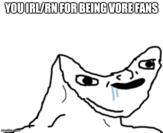 Dumb Wojak | YOU IRL/RN FOR BEING VORE FANS | image tagged in dumb wojak | made w/ Imgflip meme maker