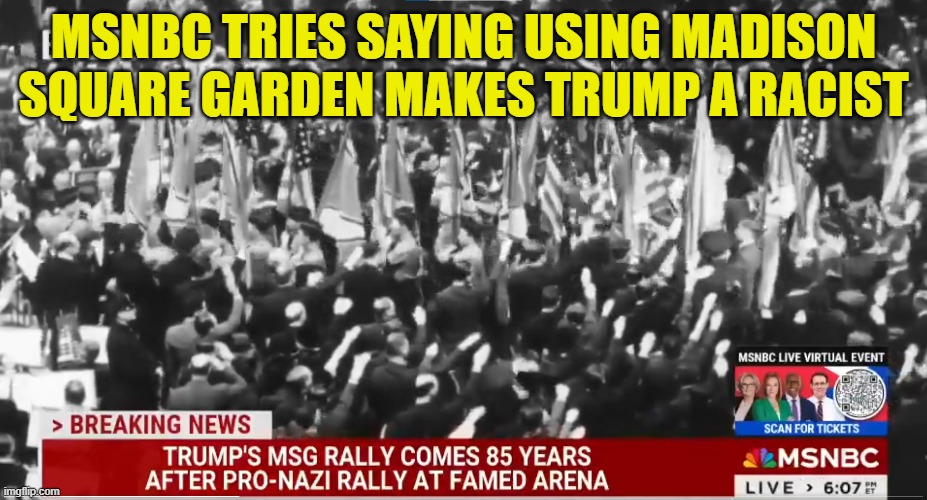 MSNBC says places are racist now | MSNBC TRIES SAYING USING MADISON SQUARE GARDEN MAKES TRUMP A RACIST | image tagged in new york city,maga,tds,make america great again,nazi,msnbc | made w/ Imgflip meme maker