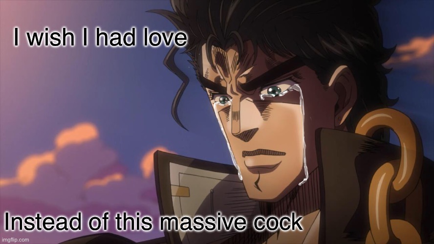 I wish I had love Instead of this massive cock | made w/ Imgflip meme maker