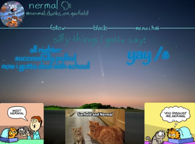 nermal :speak: | all nighter successfully pulled
now i gotta deal with school; yay /s | image tagged in nermal speak | made w/ Imgflip meme maker