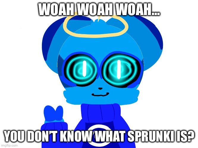 Sky (not badass) | WOAH WOAH WOAH… YOU DON’T KNOW WHAT SPRUNKI IS? | image tagged in sky not badass | made w/ Imgflip meme maker