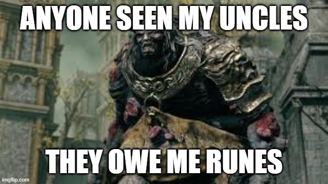 Omen memes | ANYONE SEEN MY UNCLES; THEY OWE ME RUNES | image tagged in elden ring | made w/ Imgflip meme maker