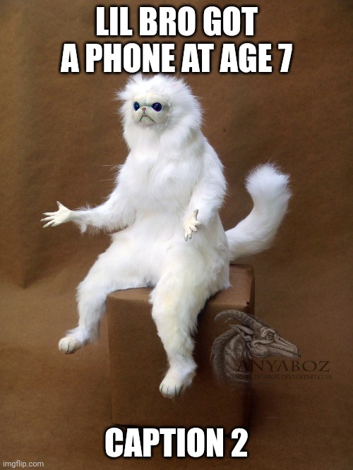 Persian Cat Room Guardian Single Meme | LIL BRO GOT A PHONE AT AGE 7 CAPTION 2 | image tagged in memes,persian cat room guardian single | made w/ Imgflip meme maker