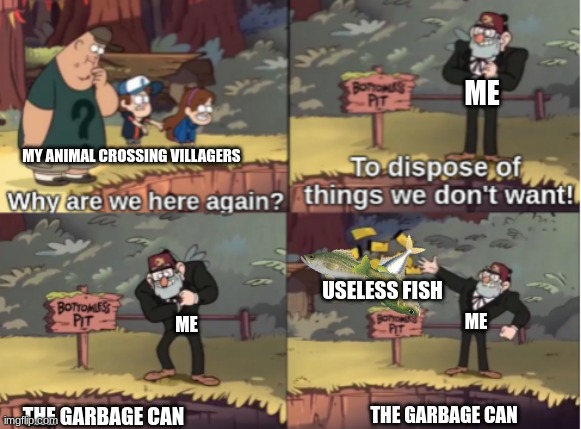 Gravity Falls Bottomless Pit | ME; MY ANIMAL CROSSING VILLAGERS; USELESS FISH; ME; ME; THE GARBAGE CAN; THE GARBAGE CAN | image tagged in gravity falls bottomless pit | made w/ Imgflip meme maker