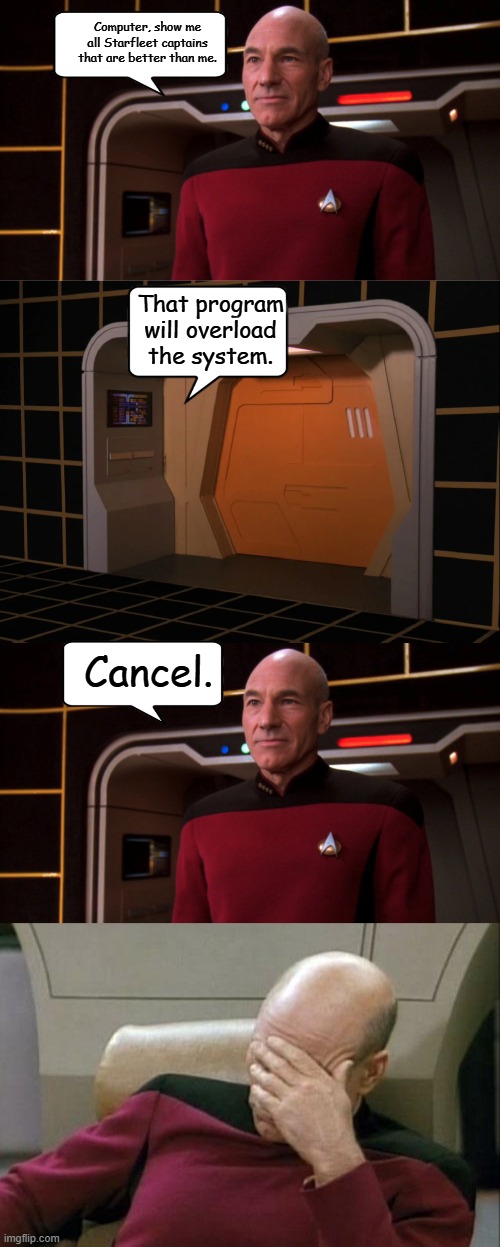 Picard asks too much of the Holodeck Computer | Computer, show me all Starfleet captains that are better than me. That program will overload the system. Cancel. | image tagged in memes,captain picard facepalm,star trek the next generation,funny | made w/ Imgflip meme maker