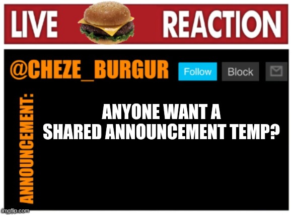 chezeburgur announcment | ANYONE WANT A SHARED ANNOUNCEMENT TEMP? | image tagged in chezeburgur announcment | made w/ Imgflip meme maker