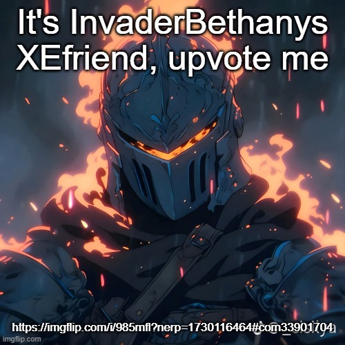 Knight | It's InvaderBethanys XEfriend, upvote me; https://imgflip.com/i/985mfl?nerp=1730116464#com33901704 | image tagged in knight | made w/ Imgflip meme maker