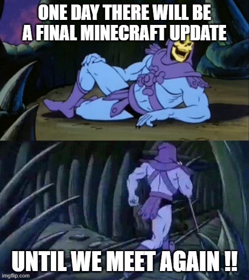 Skeletor disturbing facts | ONE DAY THERE WILL BE A FINAL MINECRAFT UPDATE; UNTIL WE MEET AGAIN !! | image tagged in skeletor disturbing facts | made w/ Imgflip meme maker