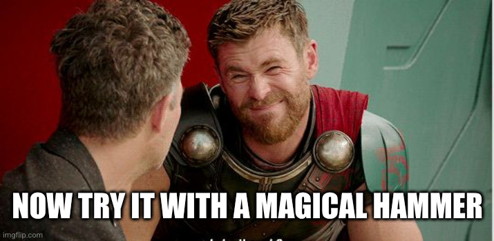 Thor is he though | NOW TRY IT WITH A MAGICAL HAMMER | image tagged in thor is he though | made w/ Imgflip meme maker