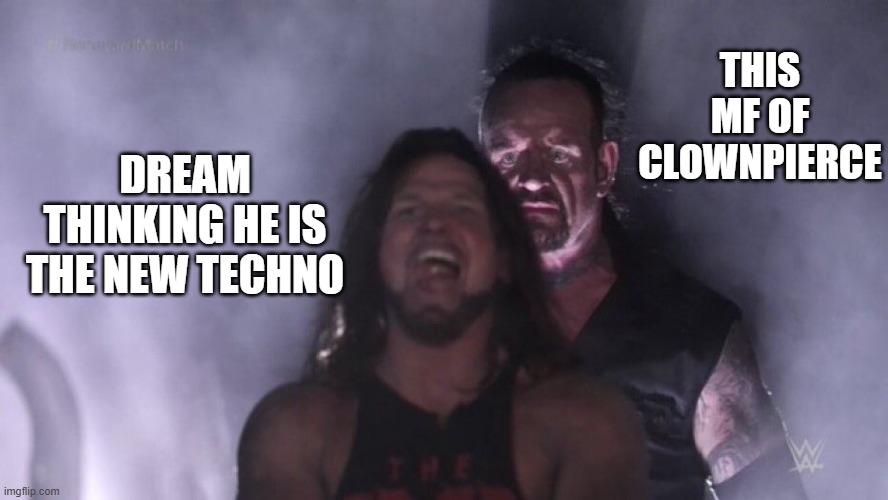 AJ Styles & Undertaker | THIS MF OF CLOWNPIERCE; DREAM THINKING HE IS THE NEW TECHNO | image tagged in aj styles undertaker | made w/ Imgflip meme maker