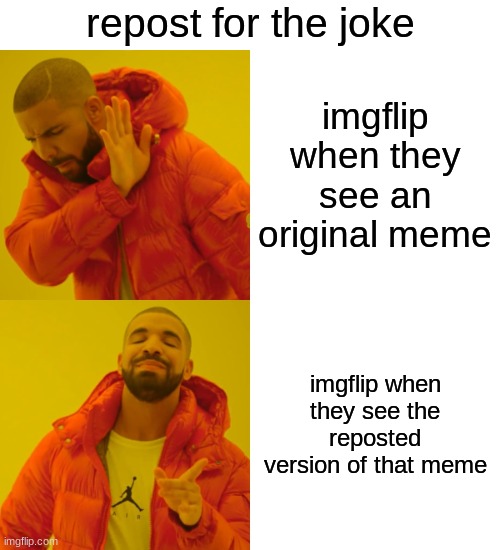 free epic Ajika | repost for the joke; imgflip when they see an original meme; imgflip when they see the reposted version of that meme | image tagged in memes,drake hotline bling | made w/ Imgflip meme maker