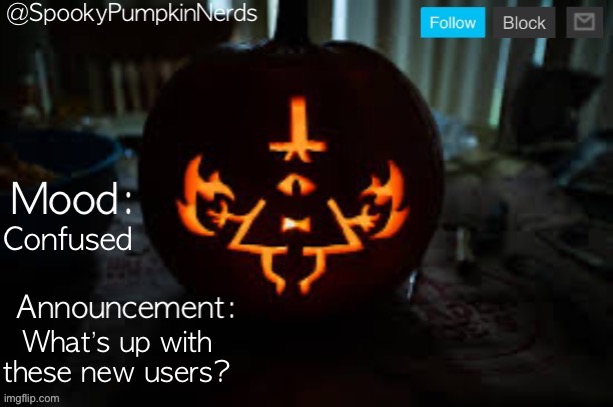 Spooky overlay template | Confused; What’s up with these new users? | image tagged in spooky overlay template | made w/ Imgflip meme maker