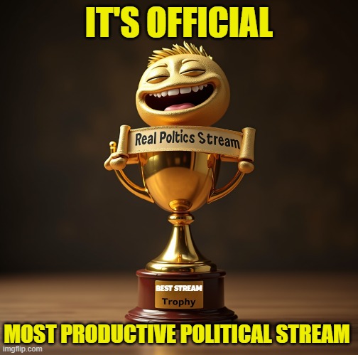 Best Political Stream on IMGFLIP | IT'S OFFICIAL; MOST PRODUCTIVE POLITICAL STREAM; BEST STREAM | image tagged in political meme,maga,make america great again,politics,real politics,tds | made w/ Imgflip meme maker