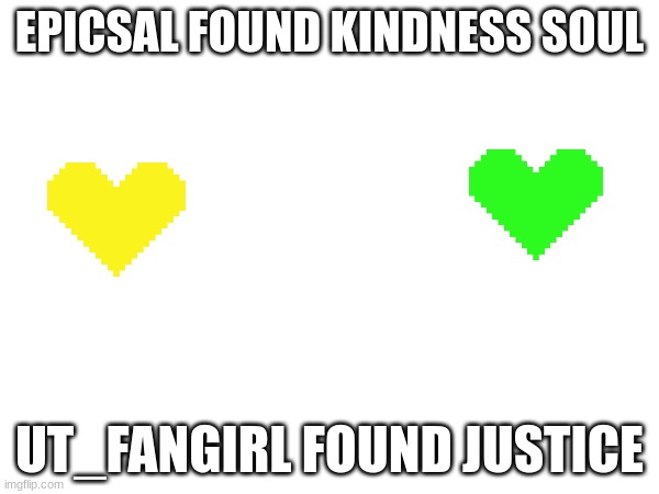 the sun is thy one who shall explode in a few billion years | EPICSAL FOUND KINDNESS SOUL; UT_FANGIRL FOUND JUSTICE | image tagged in ut_fangirl,epicsal,souls | made w/ Imgflip meme maker