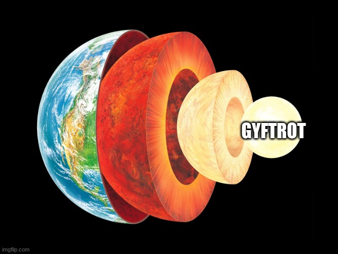 Earth Layers | GYFTROT | image tagged in earth layers | made w/ Imgflip meme maker