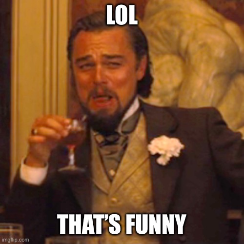 Laughing Leo Meme | LOL THAT’S FUNNY | image tagged in memes,laughing leo | made w/ Imgflip meme maker