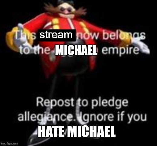 Owning a Stream | MICHAEL; HATE MICHAEL | image tagged in owning a stream | made w/ Imgflip meme maker