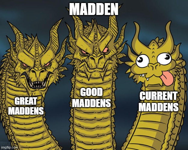 Madden EA | MADDEN; GOOD MADDENS; CURRENT MADDENS; GREAT MADDENS | image tagged in three-headed dragon | made w/ Imgflip meme maker