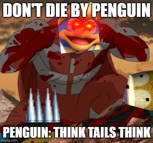 don't die by penguin | DON'T DIE BY PENGUIN; PENGUIN: THINK TAILS THINK | image tagged in omni-man | made w/ Imgflip meme maker