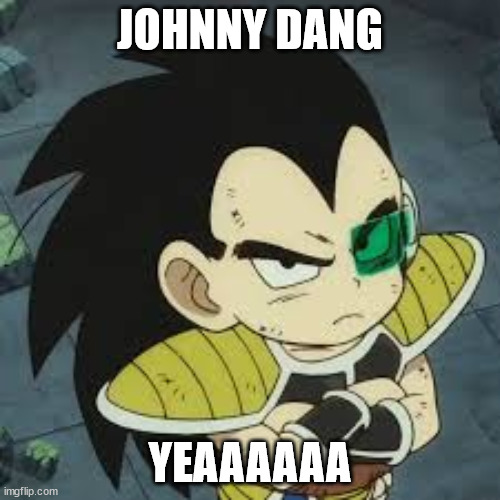 raditz tiny | JOHNNY DANG; YEAAAAAA | image tagged in raditz tiny | made w/ Imgflip meme maker