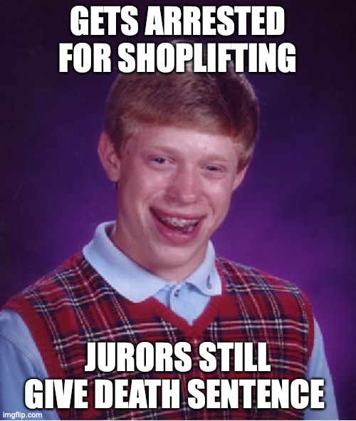 Bad Luck Brian Meme | GETS ARRESTED FOR SHOPLIFTING; JURORS STILL GIVE DEATH SENTENCE | image tagged in memes,bad luck brian | made w/ Imgflip meme maker