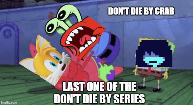 don't die by crab | DON'T DIE BY CRAB; LAST ONE OF THE DON'T DIE BY SERIES | image tagged in mr krabs choking patrick | made w/ Imgflip meme maker