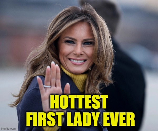 White House glamor | HOTTEST
 FIRST LADY EVER | made w/ Imgflip meme maker