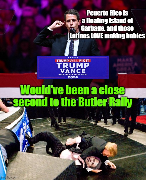 WHO the hell VETTED this asshole ??? | Peuerto Rico is a floating Island of Garbage, and those Latinos LOVE making babies; Would've been a close second to the Butler Rally | image tagged in comediene latino peurto rico comments trump rally meme | made w/ Imgflip meme maker