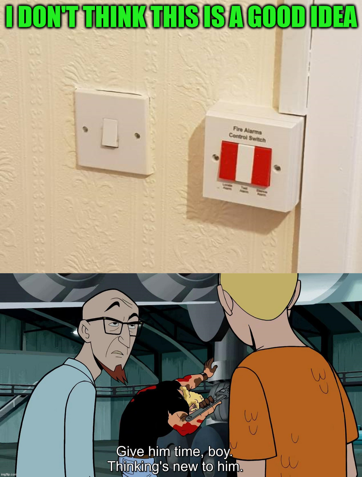 Wrong place for a fire switch | I DON'T THINK THIS IS A GOOD IDEA | image tagged in you had one job | made w/ Imgflip meme maker