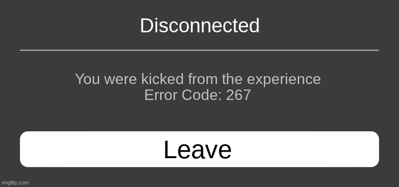 error | Disconnected; You were kicked from the experience
Error Code: 267; Leave | image tagged in roblox error message | made w/ Imgflip meme maker