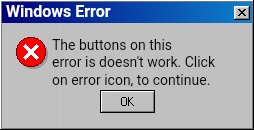 Buttons is doesn't work | Windows Error; The buttons on this error is doesn't work. Click on error icon, to continue. | image tagged in windows 98 error message,windows 98,windows,windows error message,error message | made w/ Imgflip meme maker